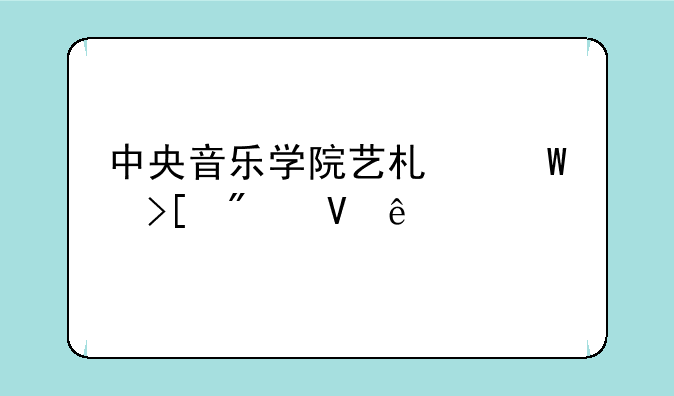 中央音乐学院艺术录取分数线