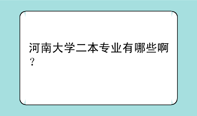 河南大学二本专业有哪些啊？