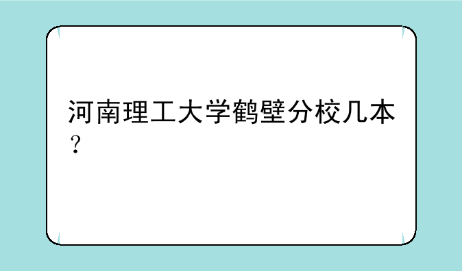 河南理工大学鹤壁分校几本？