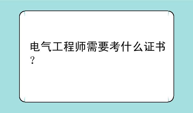 电气工程师需要考什么证书？