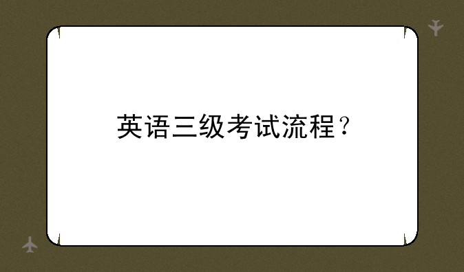 英语三级考试流程？