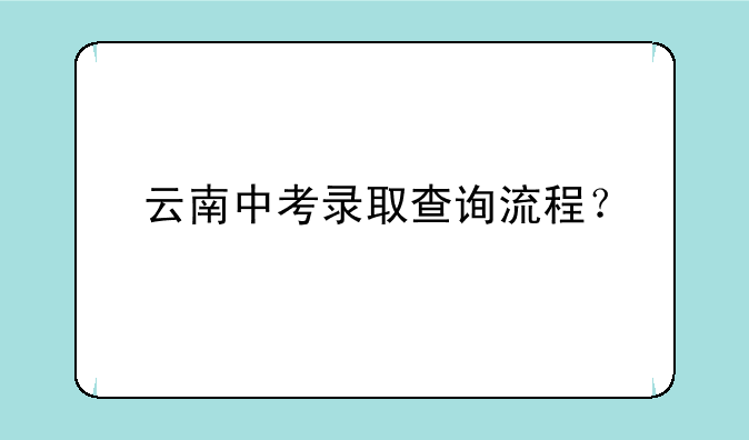 云南中考录取查询流程？