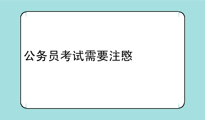 公务员考试需要注意什么