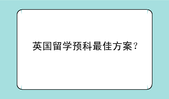 英国留学预科最佳方案？