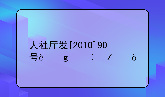 人社厅发[2010]90号这份文？