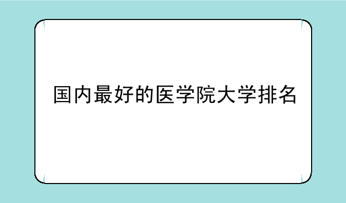 国内最好的医学院大学排名