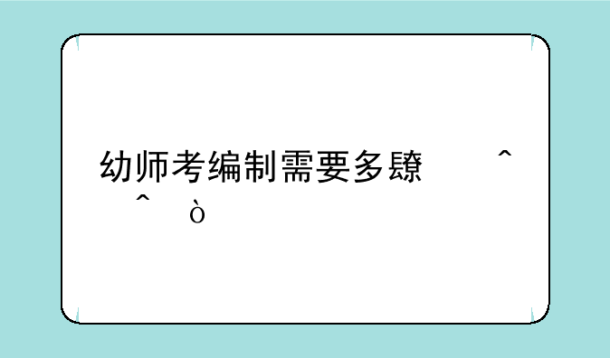 幼师考编制需要多长时间？