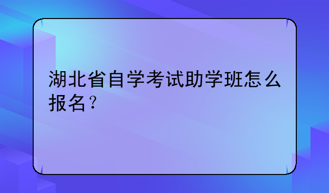 湖北省自学考试助学班怎么报名？