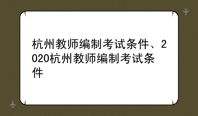 杭州教师编制考试条件、2020杭州教师编制考试条件