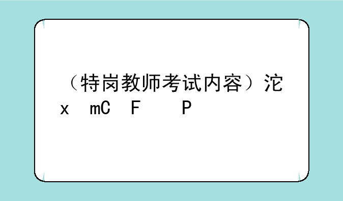 （特岗教师考试内容）河北省特岗教师考试内容