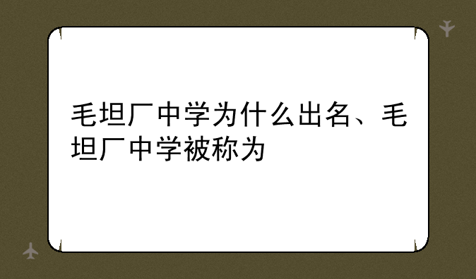 毛坦厂中学为什么出名、毛坦厂中学被称为