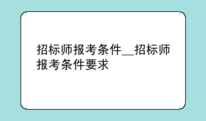 招标师报考条件__招标师报考条件要求