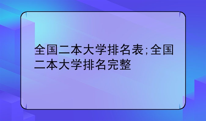 全国二本大学排名表;全国二本大学排名完整